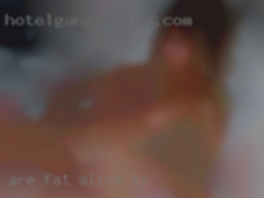 Are fat women pussy huge cooks in Alice, TX.