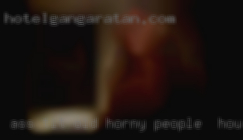 Ass tit old woman getting horuy horny people in Houston.