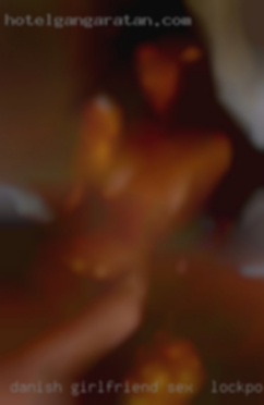 Danish girlfriend pussy unknown sex in Lockport, New York.